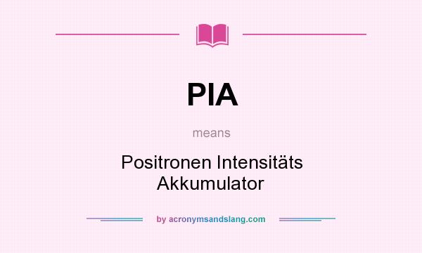 What does PIA mean? It stands for Positronen Intensitäts Akkumulator