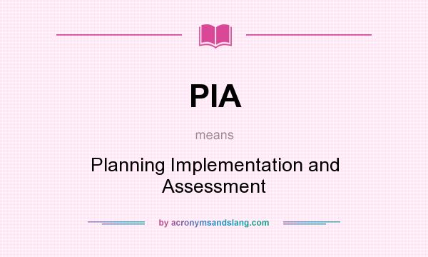What does PIA mean? It stands for Planning Implementation and Assessment