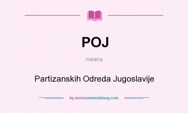 What does POJ mean? It stands for Partizanskih Odreda Jugoslavije