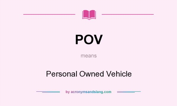 What does POV mean? It stands for Personal Owned Vehicle