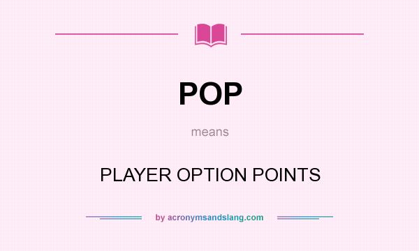 What does POP mean? It stands for PLAYER OPTION POINTS