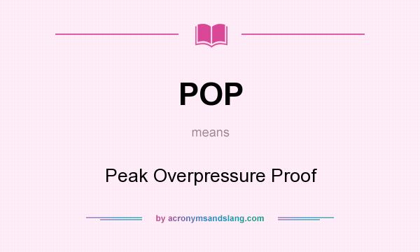 What does POP mean? It stands for Peak Overpressure Proof