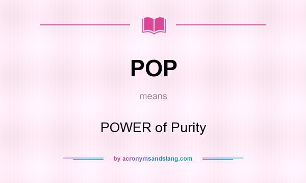 What does POP mean? It stands for POWER of Purity