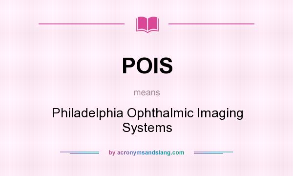 What does POIS mean? It stands for Philadelphia Ophthalmic Imaging Systems