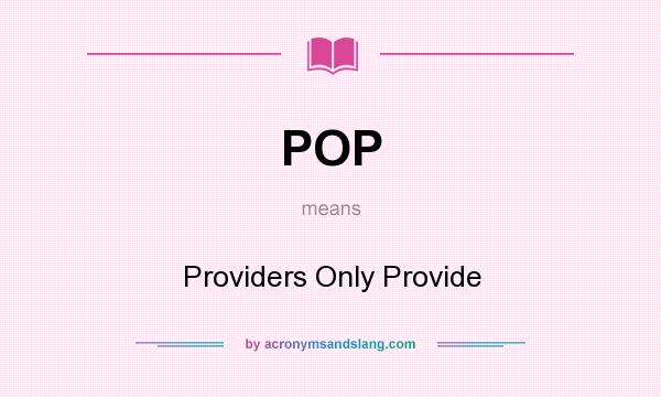 What does POP mean? It stands for Providers Only Provide