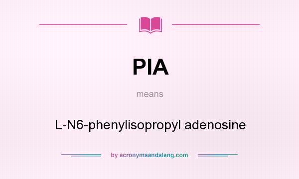 What does PIA mean? It stands for L-N6-phenylisopropyl adenosine
