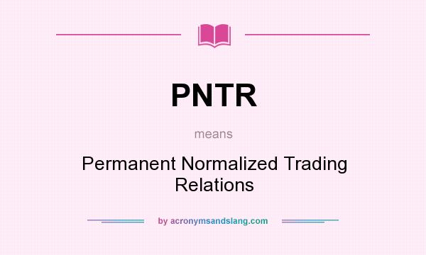 What does PNTR mean? It stands for Permanent Normalized Trading Relations