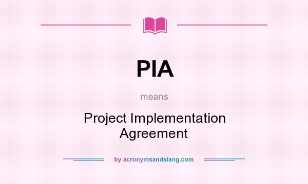 What does PIA mean? It stands for Project Implementation Agreement
