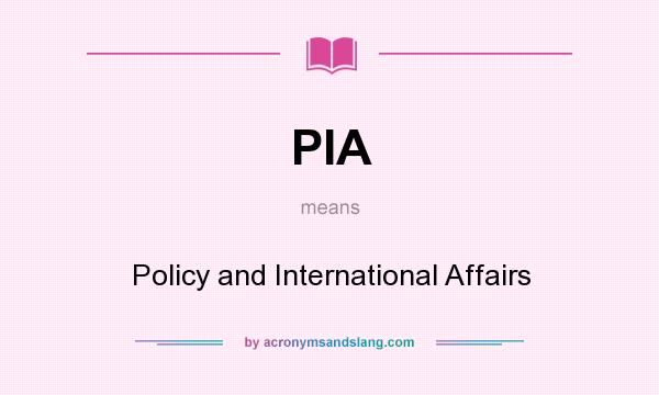 What does PIA mean? It stands for Policy and International Affairs