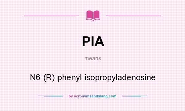 What does PIA mean? It stands for N6-(R)-phenyl-isopropyladenosine