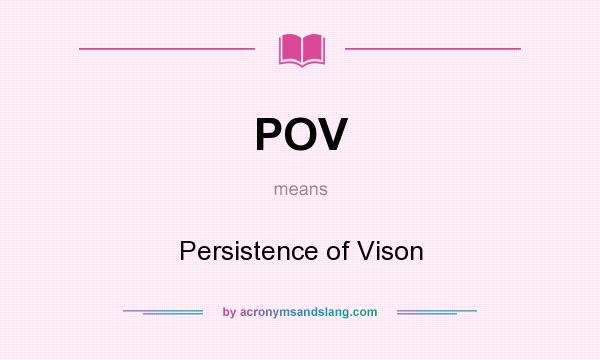 What does POV mean? It stands for Persistence of Vison
