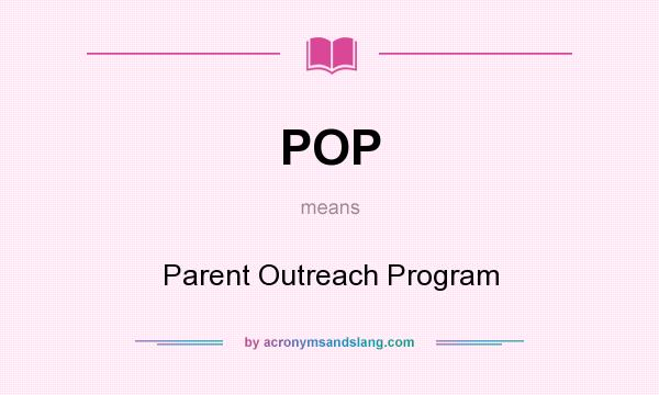 What does POP mean? It stands for Parent Outreach Program
