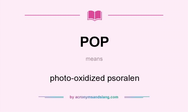 What does POP mean? It stands for photo-oxidized psoralen