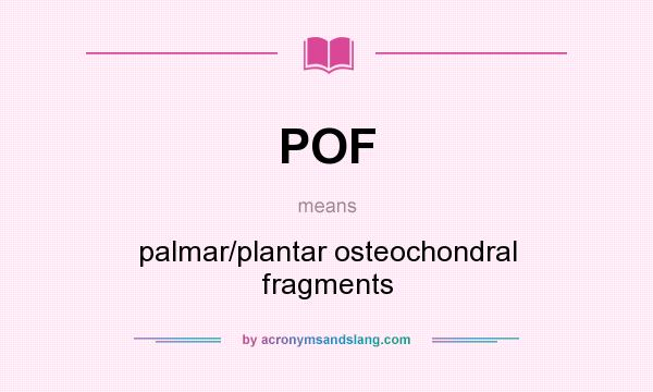 What does POF mean? It stands for palmar/plantar osteochondral fragments