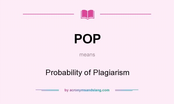 What does POP mean? It stands for Probability of Plagiarism