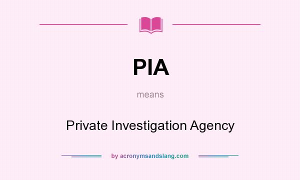 What does PIA mean? It stands for Private Investigation Agency
