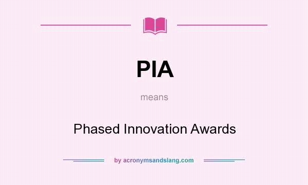 What does PIA mean? It stands for Phased Innovation Awards
