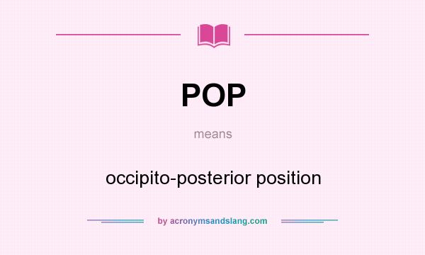 What does POP mean? It stands for occipito-posterior position