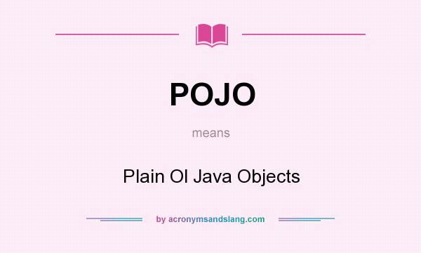 What does POJO mean? It stands for Plain Ol Java Objects
