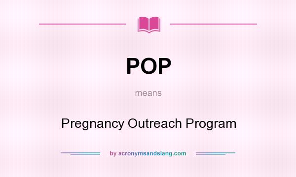 What does POP mean? It stands for Pregnancy Outreach Program