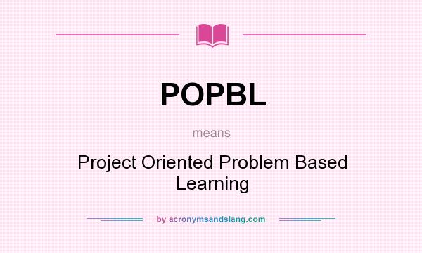 What does POPBL mean? It stands for Project Oriented Problem Based Learning