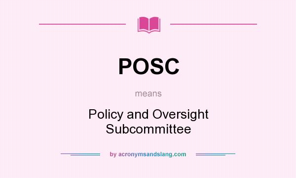 What does POSC mean? It stands for Policy and Oversight Subcommittee