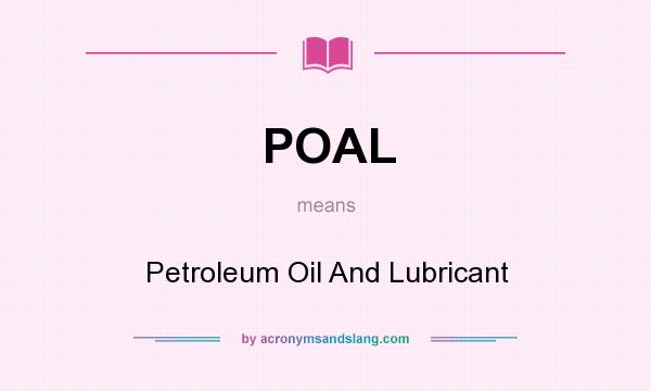 What does POAL mean? It stands for Petroleum Oil And Lubricant