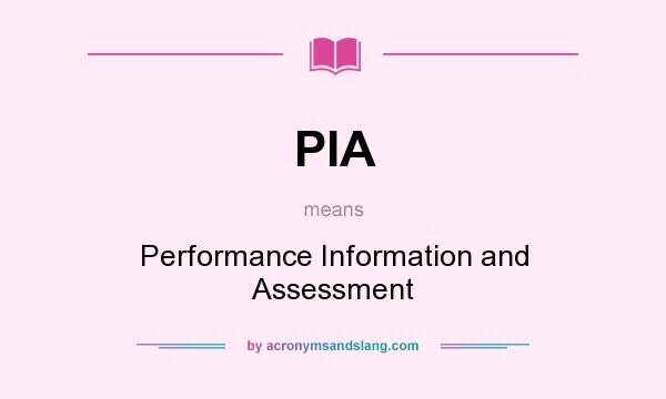 What does PIA mean? It stands for Performance Information and Assessment