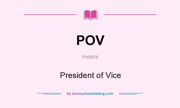 What does POV mean? It stands for President of Vice