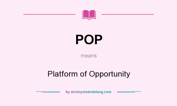 What does POP mean? It stands for Platform of Opportunity