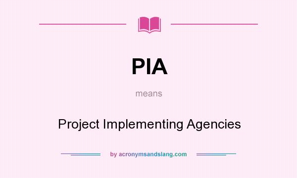 What does PIA mean? It stands for Project Implementing Agencies