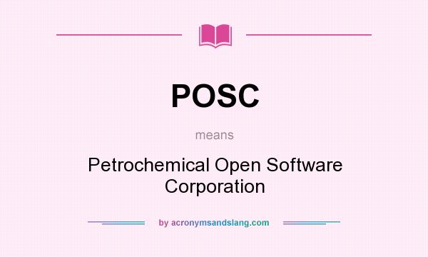 What does POSC mean? It stands for Petrochemical Open Software Corporation