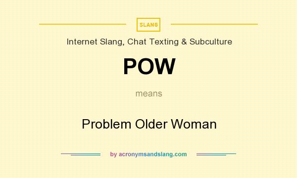What does POW mean? It stands for Problem Older Woman