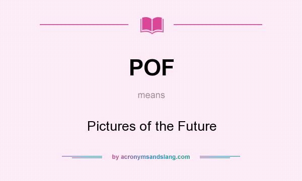 What does POF mean? It stands for Pictures of the Future