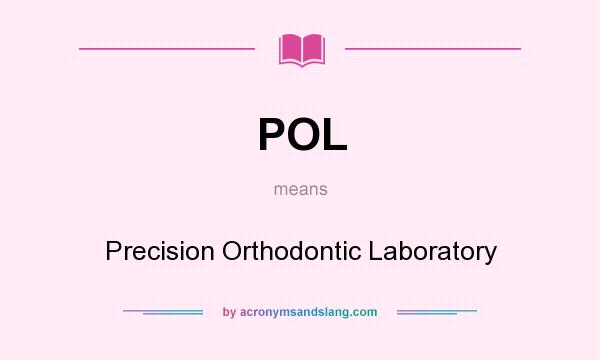 What does POL mean? It stands for Precision Orthodontic Laboratory