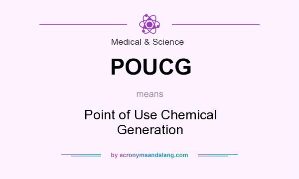 What does POUCG mean? It stands for Point of Use Chemical Generation