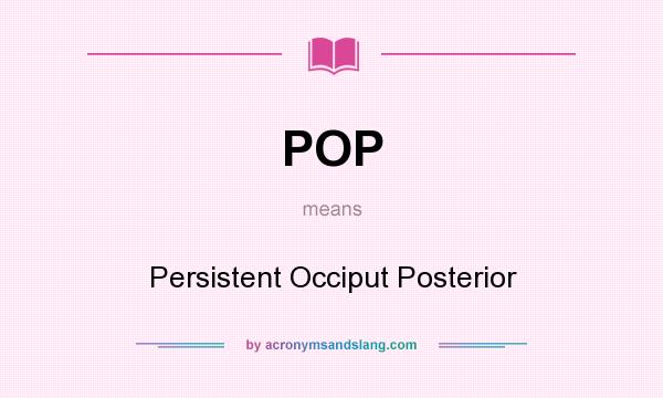 What does POP mean? It stands for Persistent Occiput Posterior