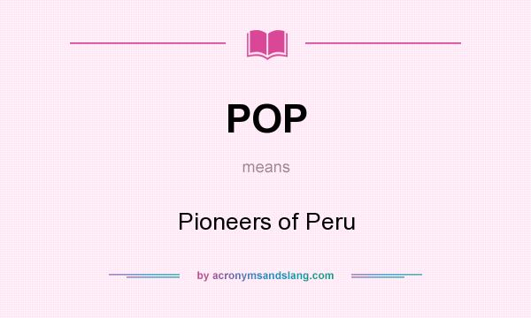 What does POP mean? It stands for Pioneers of Peru