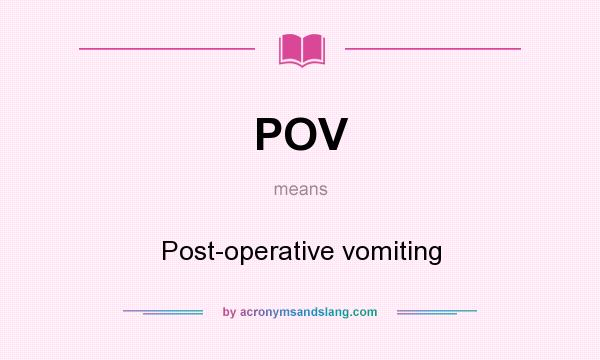 What does POV mean? It stands for Post-operative vomiting