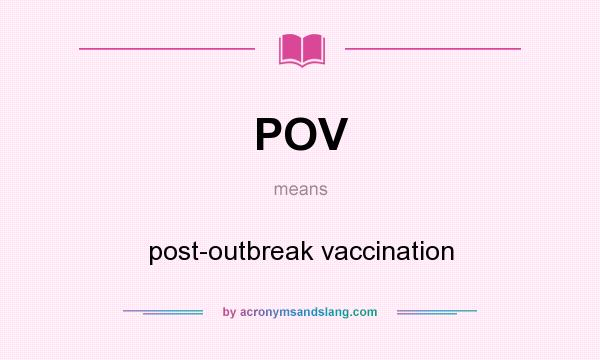 What does POV mean? It stands for post-outbreak vaccination