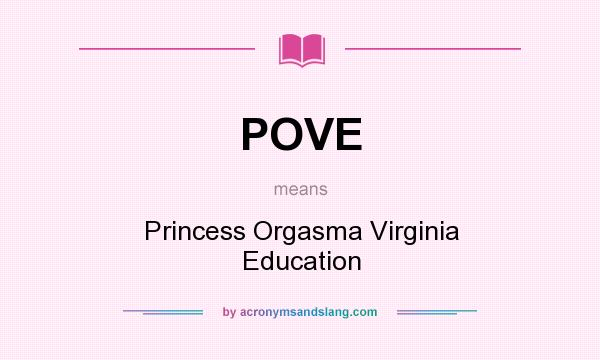 What does POVE mean? It stands for Princess Orgasma Virginia Education