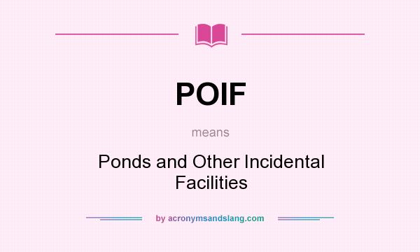What does POIF mean? It stands for Ponds and Other Incidental Facilities