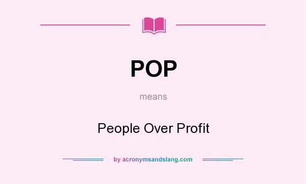 What does POP mean? It stands for People Over Profit