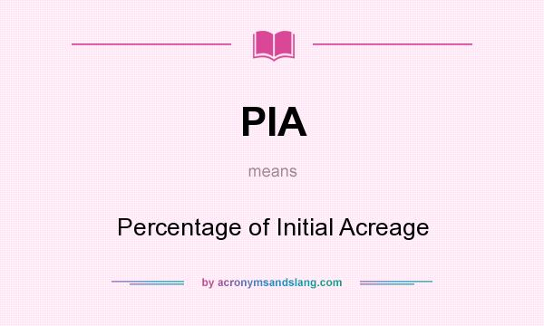 What does PIA mean? It stands for Percentage of Initial Acreage