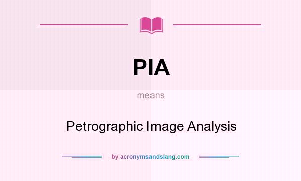 What does PIA mean? It stands for Petrographic Image Analysis