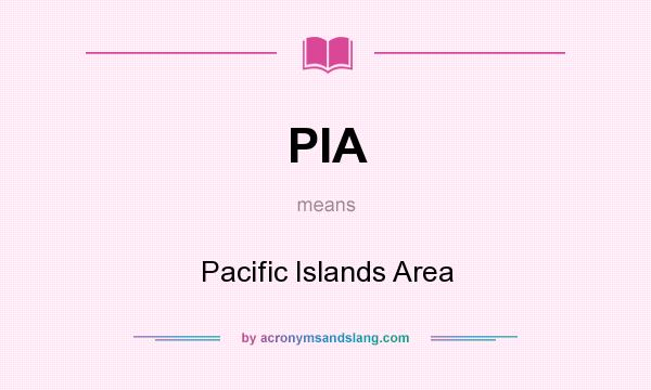 What does PIA mean? It stands for Pacific Islands Area