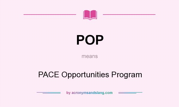 What does POP mean? It stands for PACE Opportunities Program