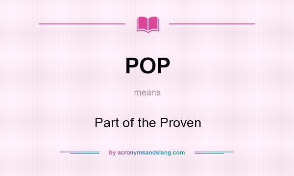 What does POP mean? It stands for Part of the Proven