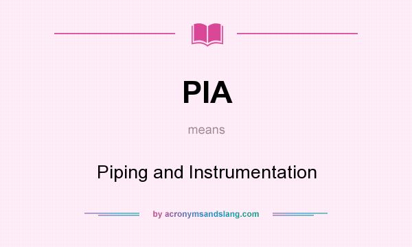 What does PIA mean? It stands for Piping and Instrumentation