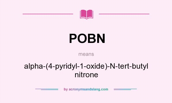 What does POBN mean? It stands for alpha-(4-pyridyl-1-oxide)-N-tert-butyl nitrone